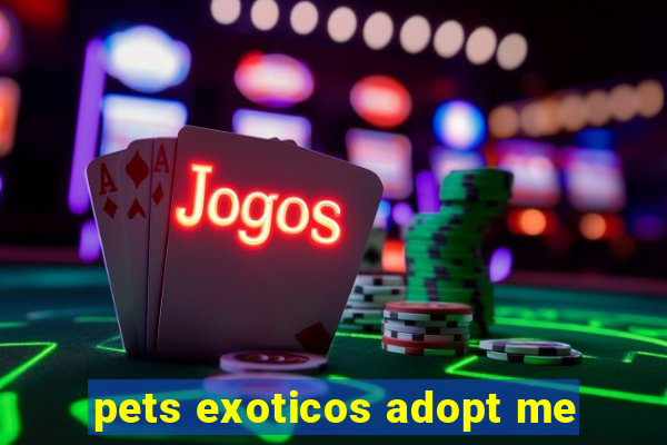 pets exoticos adopt me